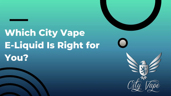 Which City Vape E-Liquid Is Right for You?