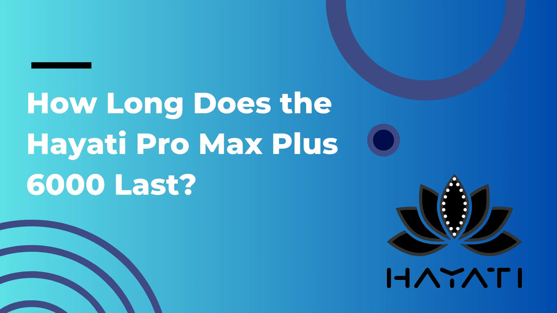 How Long Does the Hayati Pro Max Plus 6000 Last?