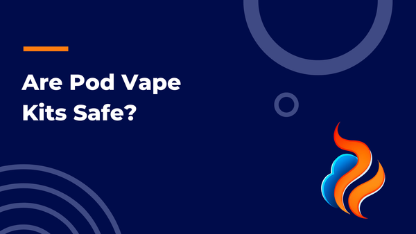 Are Pod Vape Kits Safe?