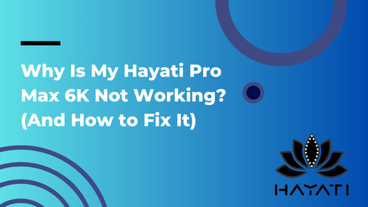 Why Is My Hayati Pro Max 6K Not Working? (And How to Fix It)