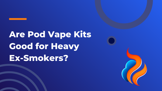 Are Pod Vape Kits Good for Heavy Ex-Smokers?