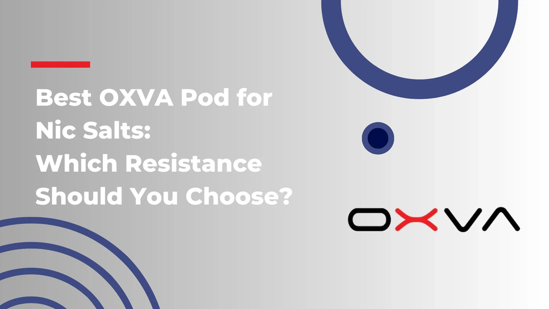Best OXVA Pod for Nic Salts: Which Resistance Should You Choose?