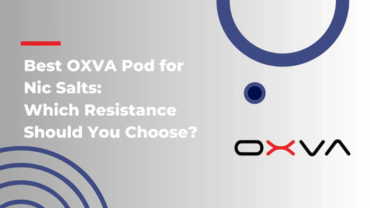 Best OXVA Pod for Nic Salts: Which Resistance Should You Choose?