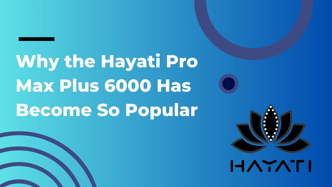 Why the Hayati Pro Max Plus 6000 Has Become So Popular