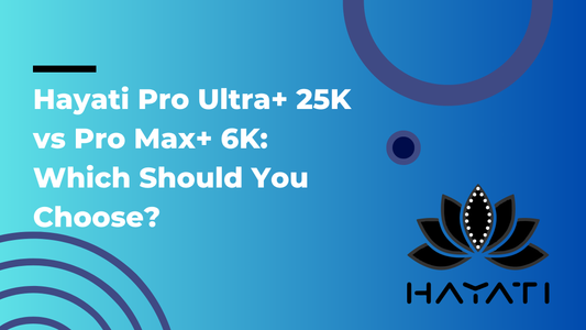 Hayati Pro Ultra+ 25K vs Pro Max+ 6K: Which Should You Choose?