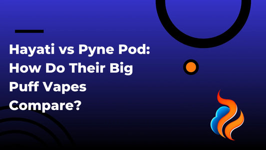 Hayati vs Pyne Pod: How Do Their Big Puff Vapes Compare?