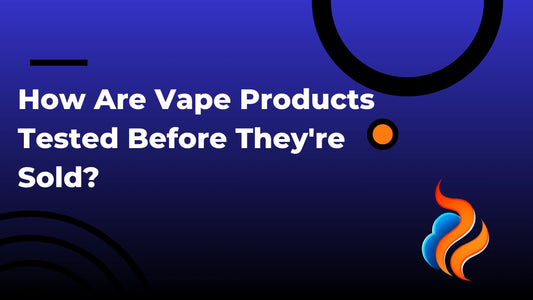 How Are Vape Products Tested Before They're Sold?
