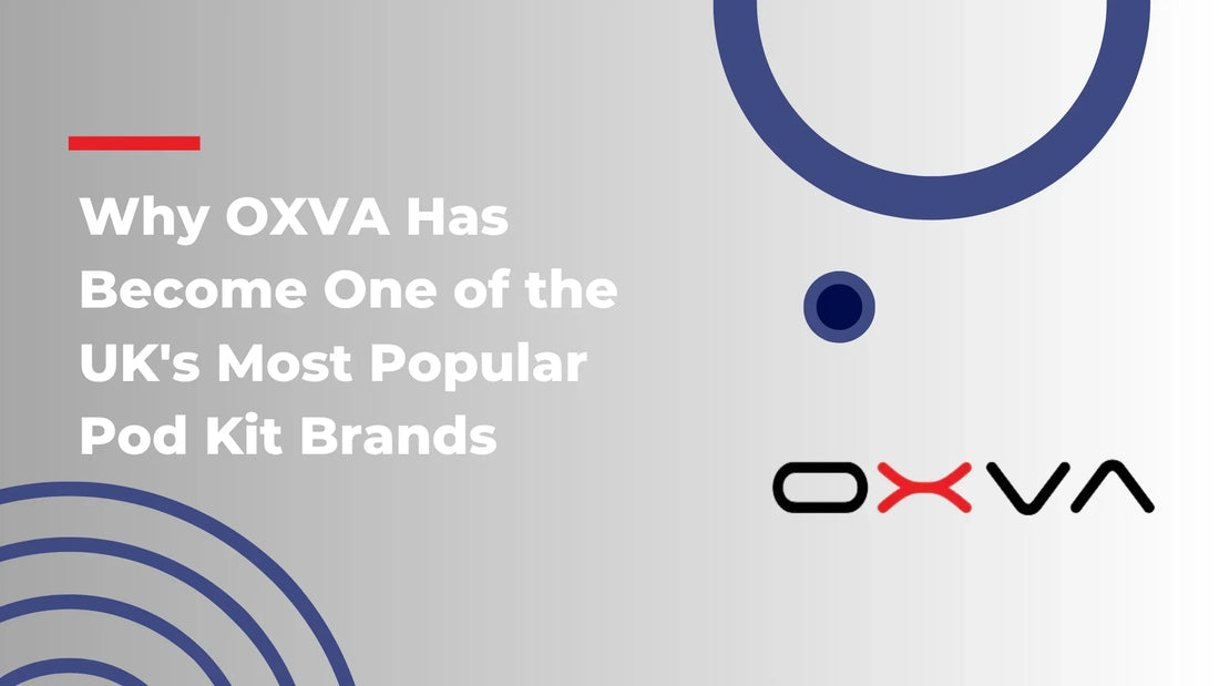 Why OXVA Has Become One of the UK's Most Popular Pod Kit Brands