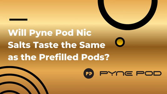 Will Pyne Pod Nic Salts Taste the Same as the Prefilled Pods?