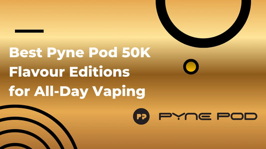 Best Pyne Pod 50K Flavour Editions for All-Day Vaping