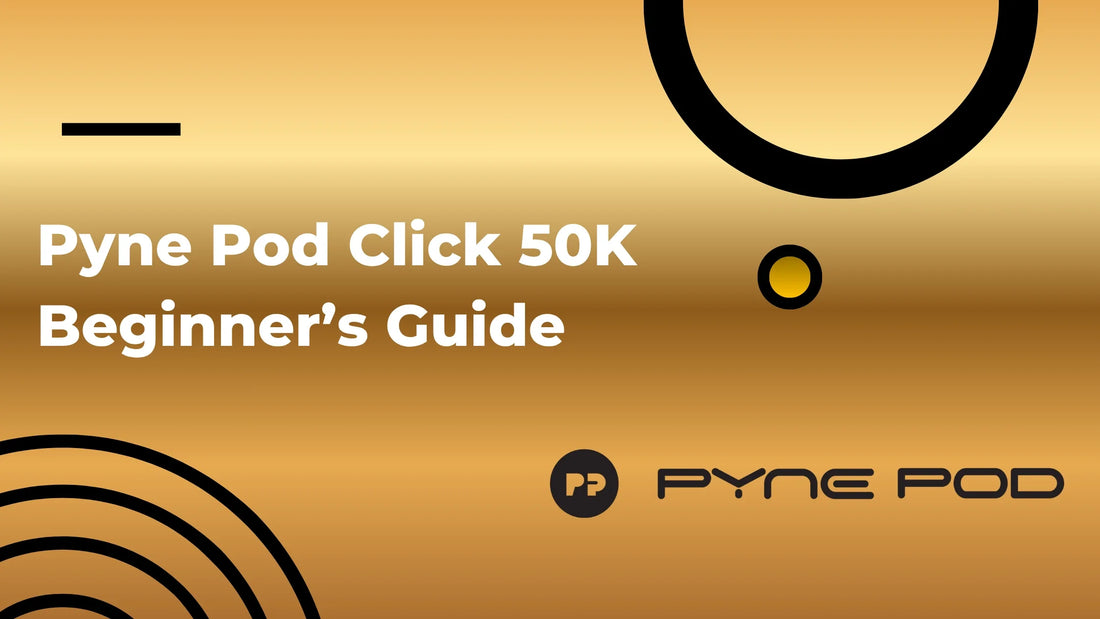 Pyne Pod Click 50K Beginner's Guide UK Vape Supply Ltd. Pyne Pod Click 50K Beginner's Guide UK Vape Supply Ltd.