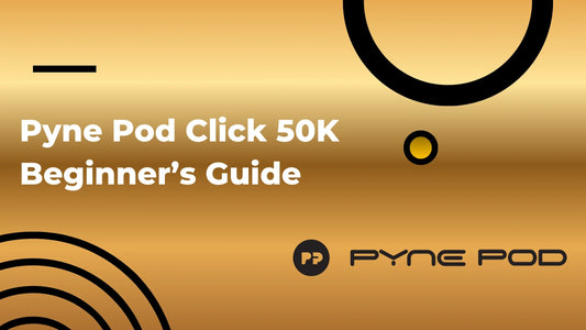 Pyne Pod Click 50K Beginner’s Guide