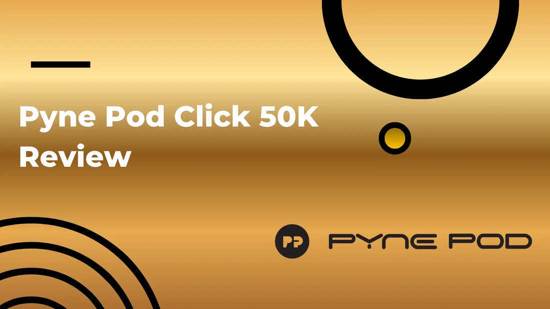 Pyne Pod Click 50K Review UK Vape Supply Ltd. Pyne Pod Click 50K Review UK Vape Supply Ltd.