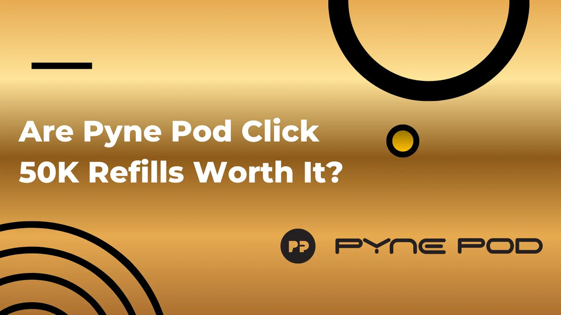 Are Pyne Pod Click 50K Refills Worth It?