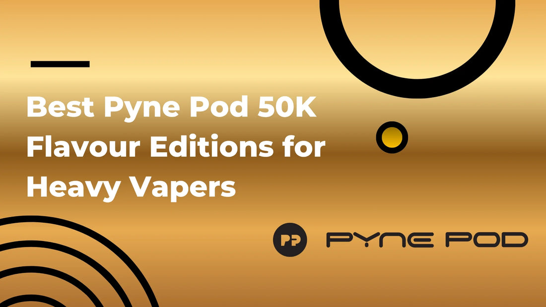 Best Pyne Pod 50K Flavour Editions for Heavy Vapers