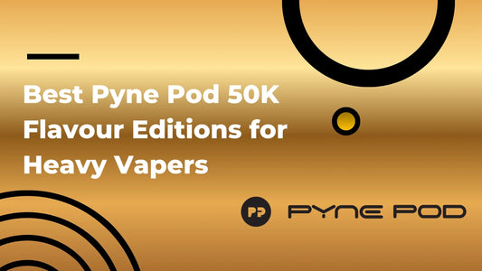 Best Pyne Pod 50K Flavour Editions for Heavy Vapers
