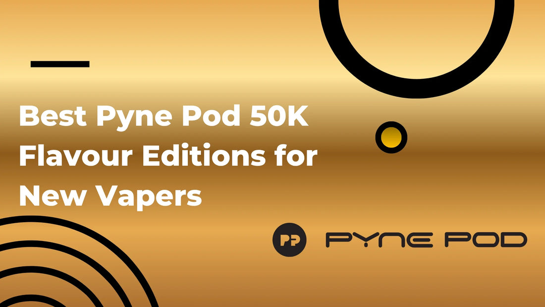 Best Pyne Pod 50K Flavour Editions for New Vapers