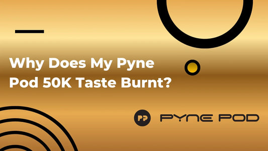 Why Does My Pyne Pod 50K Taste Burnt?