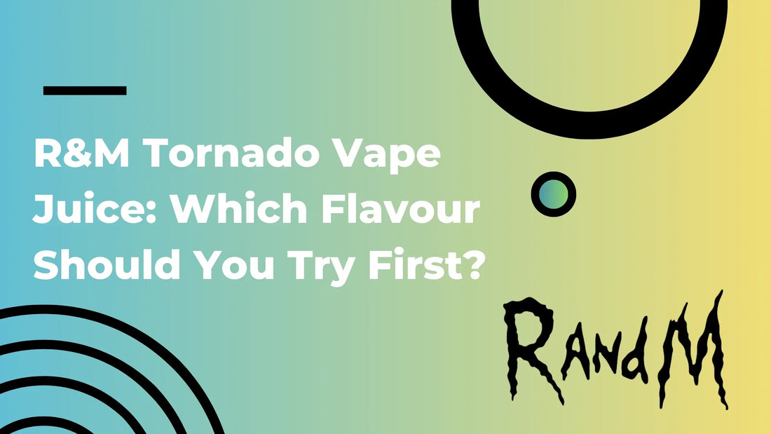 R and M Tornado Vape Juice: Which Flavour Should You Try First?