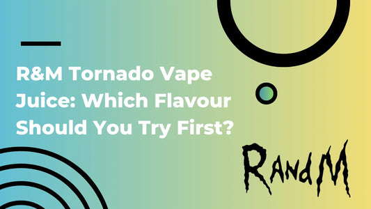 R and M Tornado Vape Juice: Which Flavour Should You Try First?