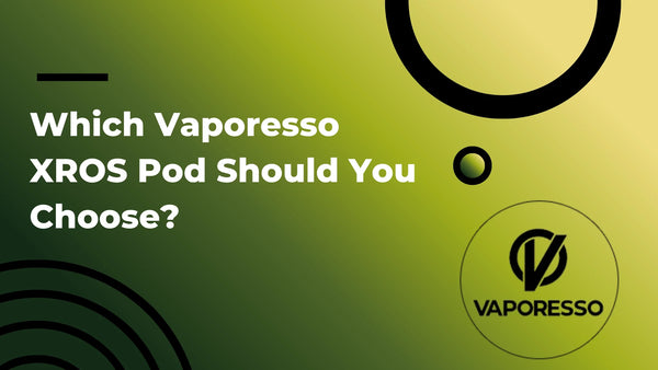 Which Vaporesso XROS Pod Should You Choose?